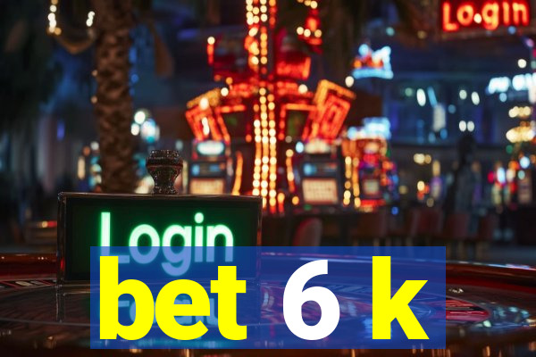 bet 6 k